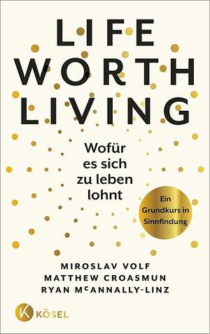 Life worth living: Wofür es sich zu leben lohnt by Ryan McAnnally-Linz, Miroslav Volf, Matthew Croasmun