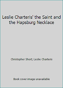 Leslie Charteris' the Saint and the Hapsburg Necklace by Leslie Charteris