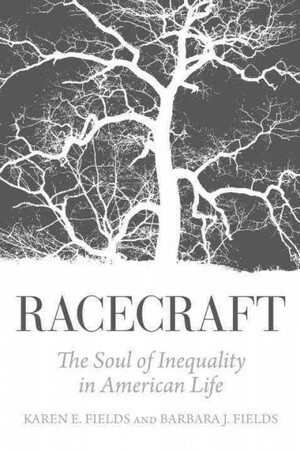Racecraft: The Soul of Inequality in American Life by Karen E. Fields