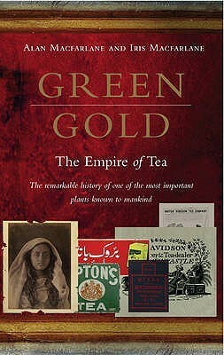 Green Gold: The Empire of Tea by Alan Macfarlane, Iris MacFarlane