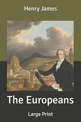 The Europeans: Large Print by Henry James