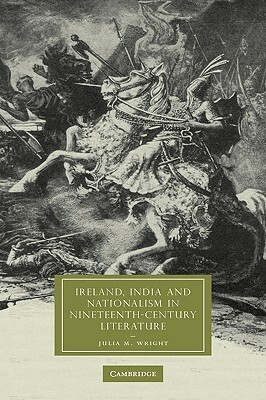 Ireland, India, and Nationalism in Nineteenth-Century Literature by Julia M. Wright