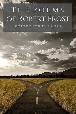 The Poems of Robert Frost: Poetry for the Ages by Robert Frost