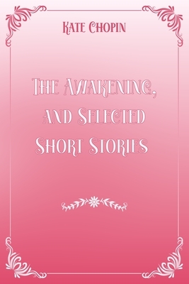 The Awakening, and Selected Short Stories: Pink & White Premium Elegance Edition by Kate Chopin