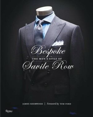 Bespoke: The Men's Style of Savile Row by Tom Ford, James Sherwood