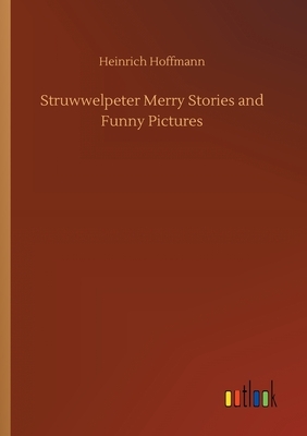 Struwwelpeter Merry Stories and Funny Pictures by Heinrich Hoffmann