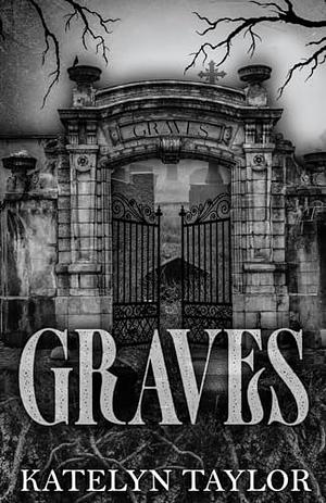 Graves by Katelyn Taylor