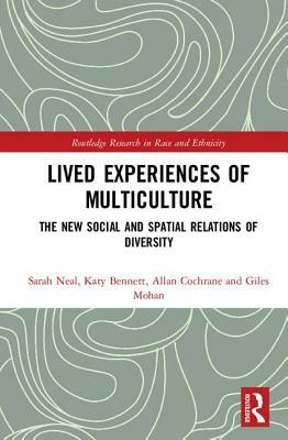 Lived Experiences of Multiculture: The New Social and Spatial Relations of Diversity by Katy Bennett, Sarah Neal, Allan Cochrane