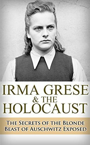 Irma Grese & the Holocaust: The Secrets of the Blonde Beast of Auschwitz Exposed by Ryan Jenkins