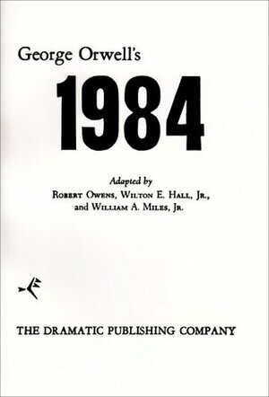 George Orwell's 1984: A Play by William A. Miles, Robert Owens, George Orwell, Wilton E. Hall
