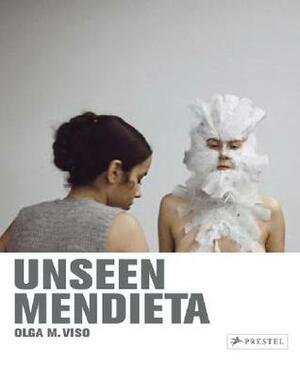 Unseen Mendieta: The Unpublished Works of Ana Mendieta by Olga Viso