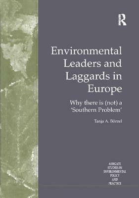 Environmental Leaders and Laggards in Europe: Why There Is (Not) a 'southern Problem' by Tanja A. Börzel