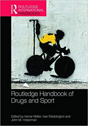 Routledge Handbook of Drugs and Sport by Ivan Waddington, Verner Møller, John M. Hoberman