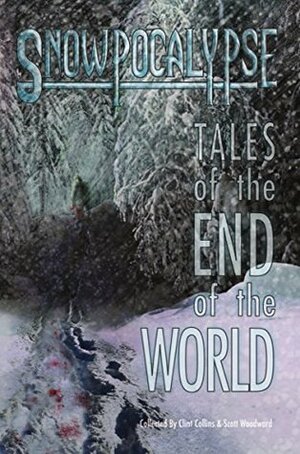 Snowpocalypse: Tales of the End of the World by Susan McCauley, Clint Collins, Scott Woodward