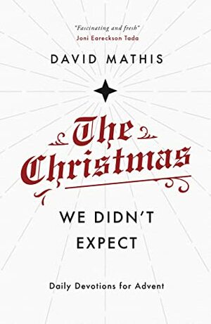 The Christmas We Didn't Expect: Daily Devotions for Advent by David Mathis