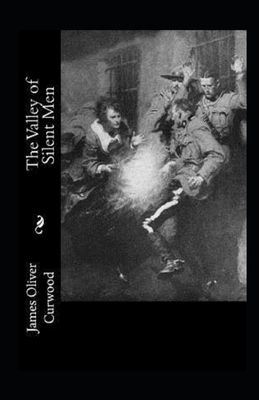 The Valley of Silent Men Illustrated by James Oliver Curwood