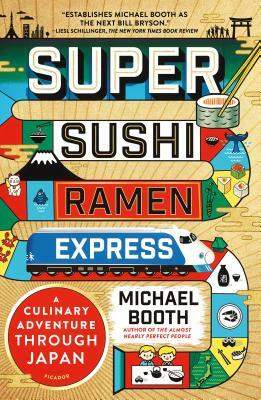 Super Sushi Ramen Express: A Culinary Adventure Through Japan by Michael Booth