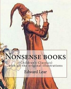 Nonsense books. By: Edward Lear, with all the original illustrations: (Children's Classics) by Edward Lear
