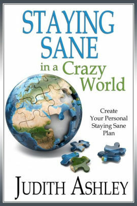 Staying Sane in a Crazy World by Judith Ashley