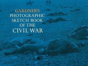 Gardner's Photographic Sketch Book of the Civil War by Alexander Gardner