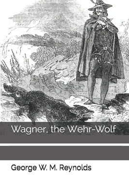 Wagner, the Wehr-Wolf by George W. M. Reynolds