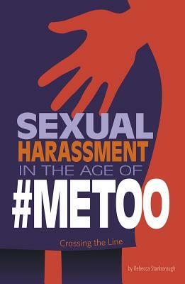 Sexual Harassment in the Age of #metoo: Crossing the Line by Rebecca Stanborough