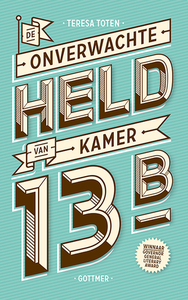 De onverwachte held van kamer 13B by Teresa Toten, Esther Ottens