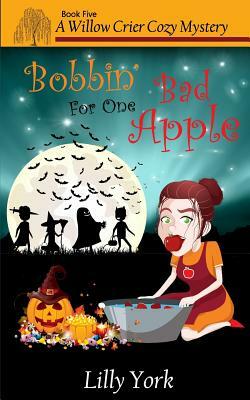 Bobbin' for One Bad Apple (a Willow Crier Cozy Mystery Book 5) by Lilly York