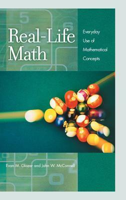 Real-Life Math: Everyday Use of Mathematical Concepts by John W. McConnell, Evan M. Glazer