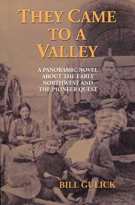 They Came to a Valley: A Panoramic Novel about the Early Northwest and the Pioneer Quest by Bill Gulick