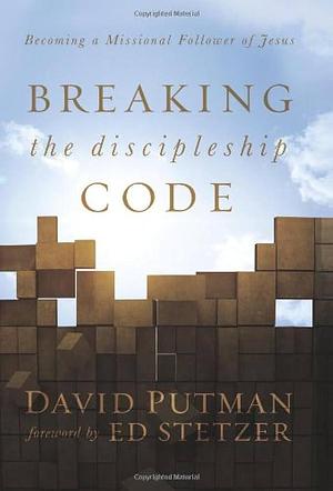 Breaking the Discipleship Code: Becoming a Missional Follower of Jesus by David Putman