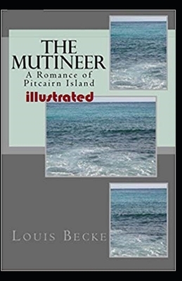 The Mutineer: A Romance of Pitcairn Island Illustrated by Louis Becke