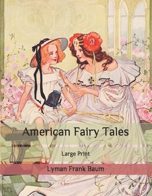 American Fairy Tales: Large Print by L. Frank Baum