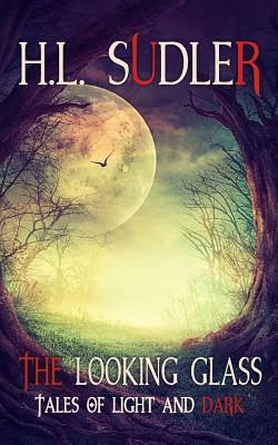 The Looking Glass: Tales of Light and Dark by H. L. Sudler