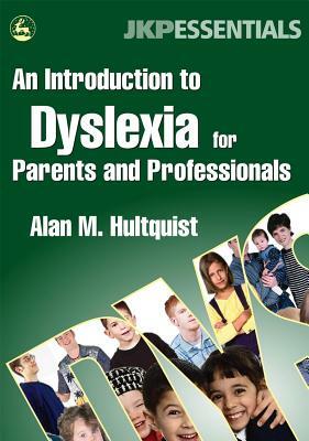 An Introduction to Dyslexia for Parents and Professionals: by Alan M. Hultquist