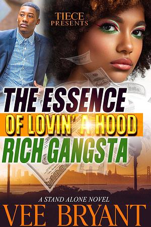 The Essence Of Lovin' A Hood Rich Gangsta: A Standalone Novel by Vee Bryant, Vee Bryant