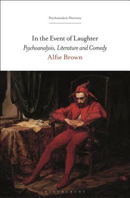 In the Event of Laughter: Psychoanalysis, Literature and Comedy by Alfie Bown