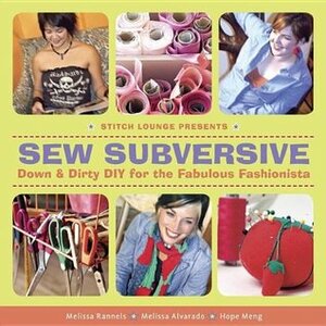 Sew Subversive: Down and Dirty DIY for the Fabulous Fashionista by Hope Meng, Melissa Alvarado, Melissa Rannels, Matthew Carden