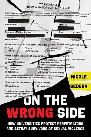 On the Wrong Side: How Universities Protect Perpetrators and Betray Survivors of Sexual Violence by Nicole Bedera