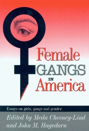 Female Gangs in America: Essays on Girls, Gangs and Gender by John M. Hagedorn, Meda Chesney-Lind