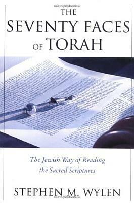 The Seventy Faces of Torah: The Jewish Way of Reading the Sacred Scriptures by Stephen M. Wylen