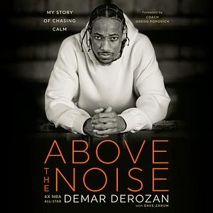 Above the Noise: My Story of Chasing Calm by DeMar DeRozan