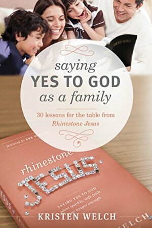 Saying Yes to God As a Family: 30 Lessons for the Table from Rhinestone Jesus by Kristen Welch