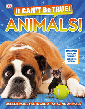 It Can't Be True! Animals!: Unbelievable Facts about Amazing Animals by D.K. Publishing