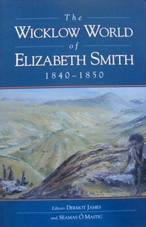 The Wicklow World of Elizabeth Smith, 1840-1850 by Elizabeth Grant