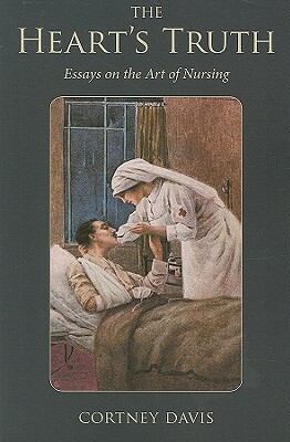 The Heart's Truth: Essays on the Art of Nursing by Cortney Davis