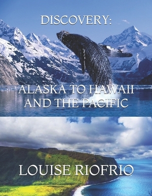 Discovery: Alaska to Hawaii and the Pacific by Louise Riofrio