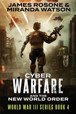 Cyber Warfare and the New World Order by Miranda Watson, James Rosone