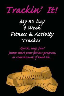 Trackin' It!: 30 Day, 4 Week Fitness & Activity Log Tracker by Niki Alling