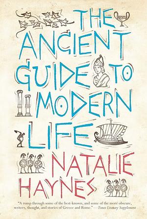 The Ancient Guide to Modern Life by Natalie Haynes